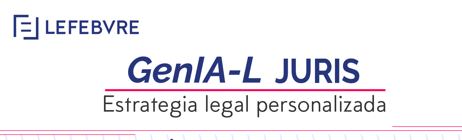 GenIA-L Juris, la nueva herramienta de Lefebvre para potenciar una estrategia legal personalizada